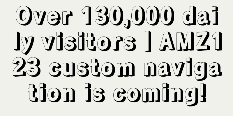 Over 130,000 daily visitors丨AMZ123 custom navigation is coming!