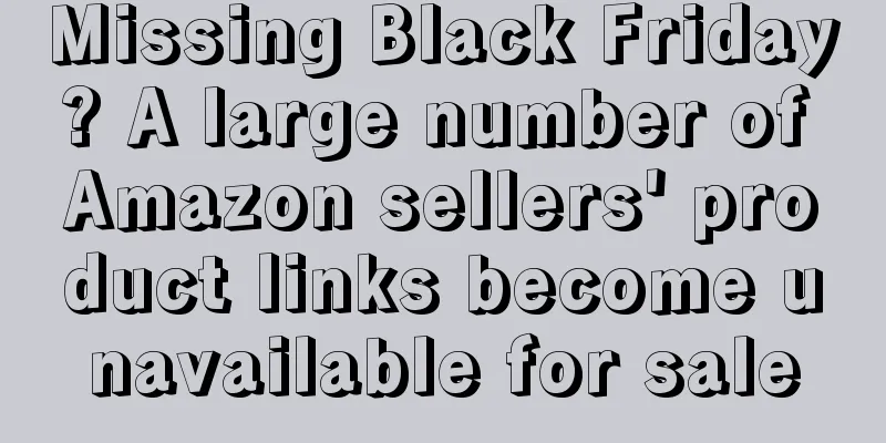 Missing Black Friday? A large number of Amazon sellers' product links become unavailable for sale