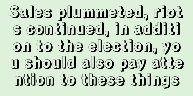 Sales plummeted, riots continued, in addition to the election, you should also pay attention to these things