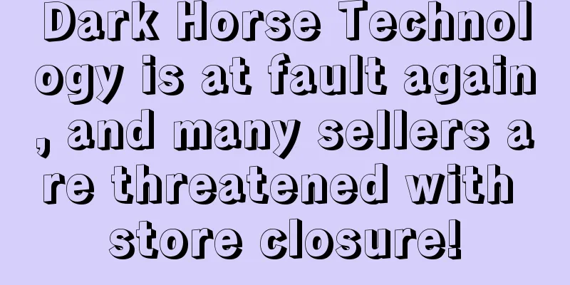 Dark Horse Technology is at fault again, and many sellers are threatened with store closure!