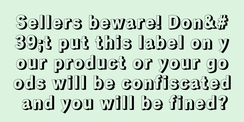 Sellers beware! Don't put this label on your product or your goods will be confiscated and you will be fined?