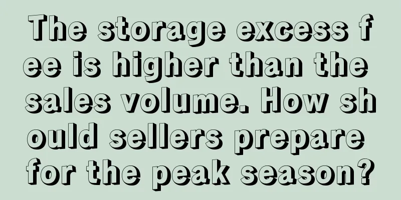 The storage excess fee is higher than the sales volume. How should sellers prepare for the peak season?