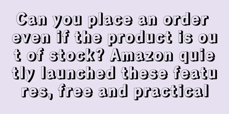 Can you place an order even if the product is out of stock? Amazon quietly launched these features, free and practical