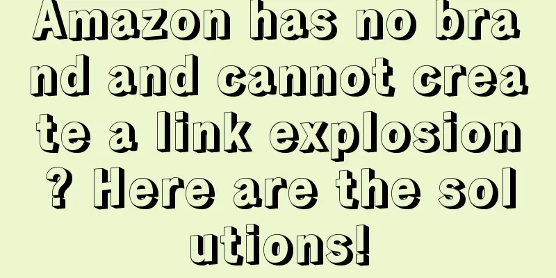Amazon has no brand and cannot create a link explosion? Here are the solutions!