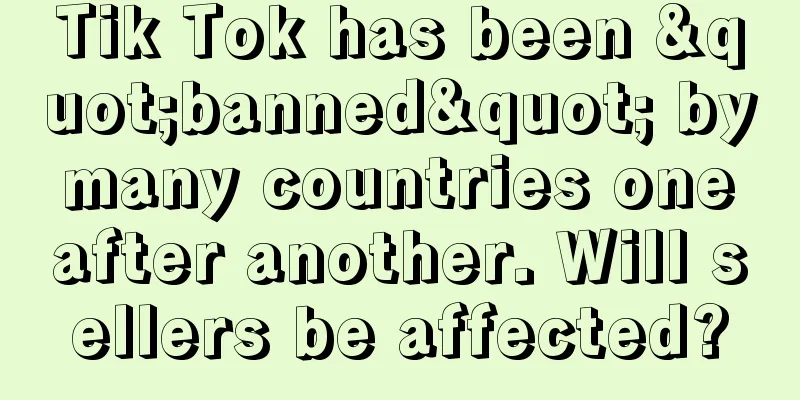 Tik Tok has been "banned" by many countries one after another. Will sellers be affected?