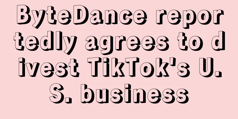 ByteDance reportedly agrees to divest TikTok's U.S. business