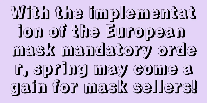 With the implementation of the European mask mandatory order, spring may come again for mask sellers!