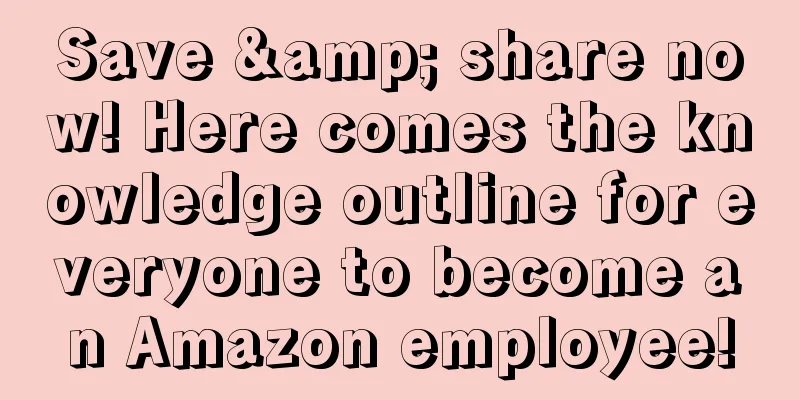Save & share now! Here comes the knowledge outline for everyone to become an Amazon employee!
