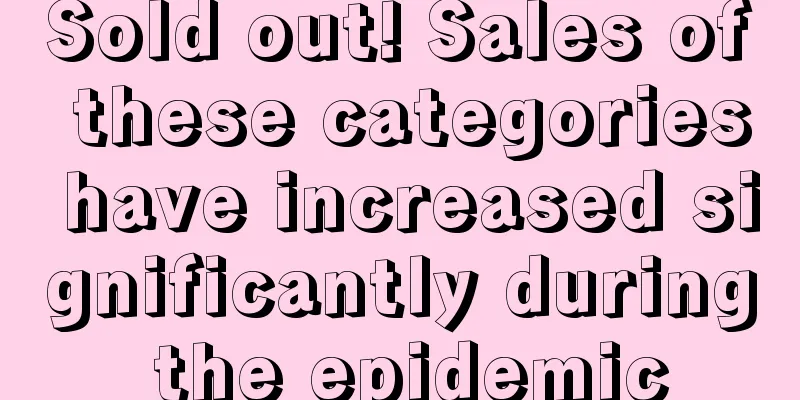 Sold out! Sales of these categories have increased significantly during the epidemic