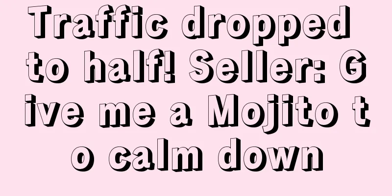 Traffic dropped to half! Seller: Give me a Mojito to calm down