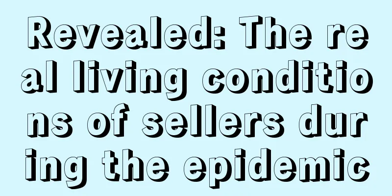 Revealed: The real living conditions of sellers during the epidemic