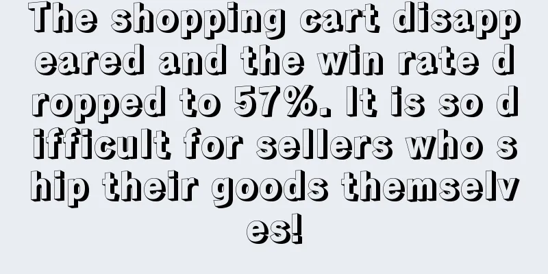 The shopping cart disappeared and the win rate dropped to 57%. It is so difficult for sellers who ship their goods themselves!
