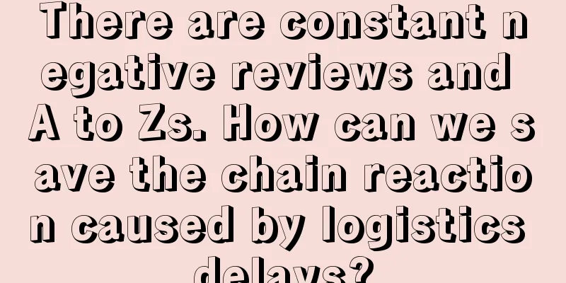There are constant negative reviews and A to Zs. How can we save the chain reaction caused by logistics delays?