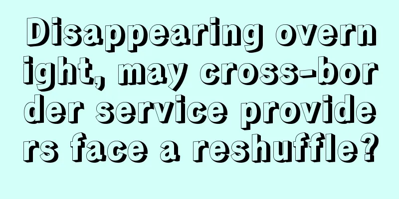 Disappearing overnight, may cross-border service providers face a reshuffle?