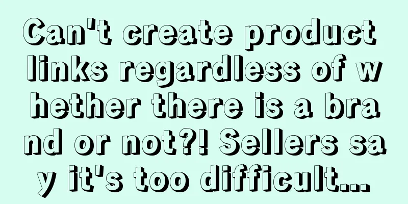Can't create product links regardless of whether there is a brand or not?! Sellers say it's too difficult...