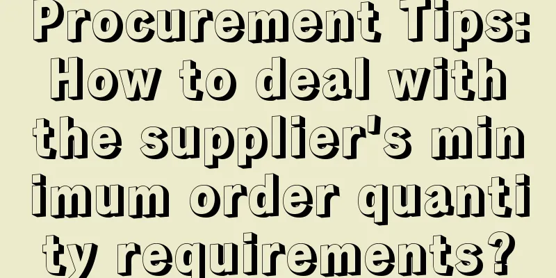 Procurement Tips: How to deal with the supplier's minimum order quantity requirements?