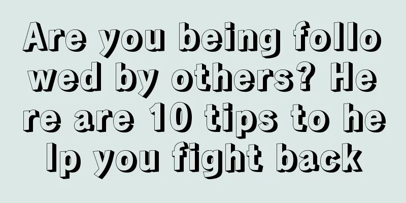 Are you being followed by others? Here are 10 tips to help you fight back
