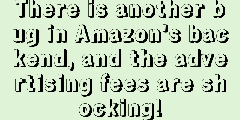There is another bug in Amazon's backend, and the advertising fees are shocking!