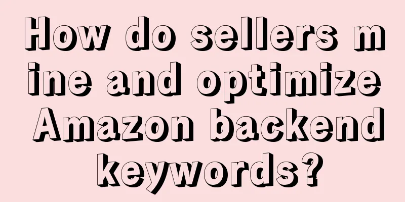 How do sellers mine and optimize Amazon backend keywords?