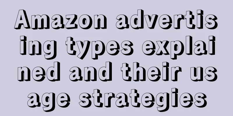 Amazon advertising types explained and their usage strategies