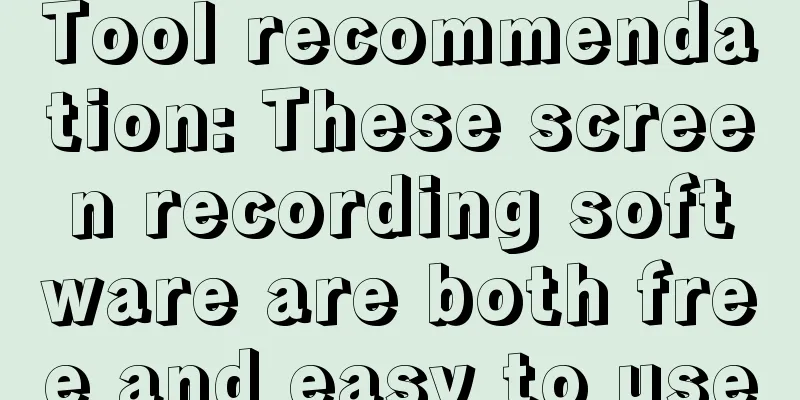 Tool recommendation: These screen recording software are both free and easy to use