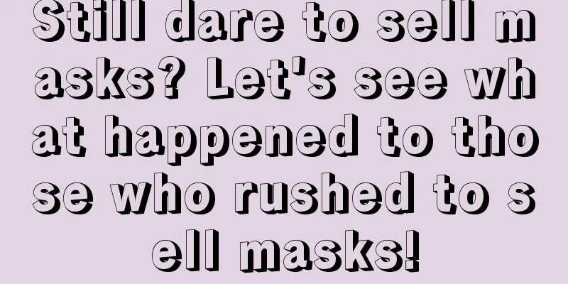 Still dare to sell masks? Let's see what happened to those who rushed to sell masks!