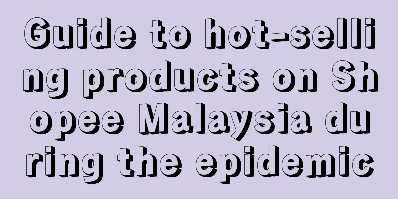 Guide to hot-selling products on Shopee Malaysia during the epidemic