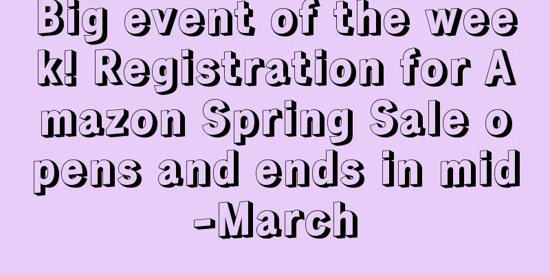 Big event of the week! Registration for Amazon Spring Sale opens and ends in mid-March