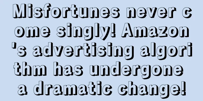 Misfortunes never come singly! Amazon's advertising algorithm has undergone a dramatic change!