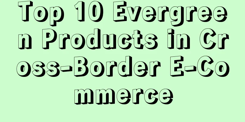Top 10 Evergreen Products in Cross-Border E-Commerce