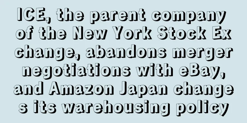 ICE, the parent company of the New York Stock Exchange, abandons merger negotiations with eBay, and Amazon Japan changes its warehousing policy