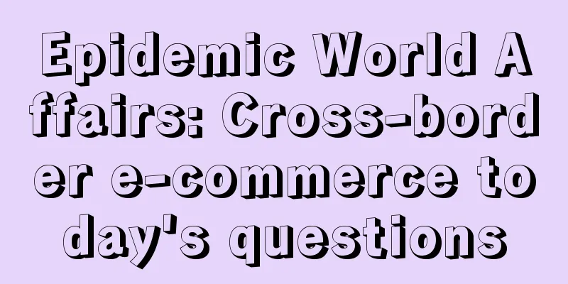 Epidemic World Affairs: Cross-border e-commerce today's questions