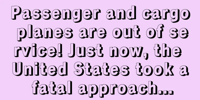 Passenger and cargo planes are out of service! Just now, the United States took a fatal approach...