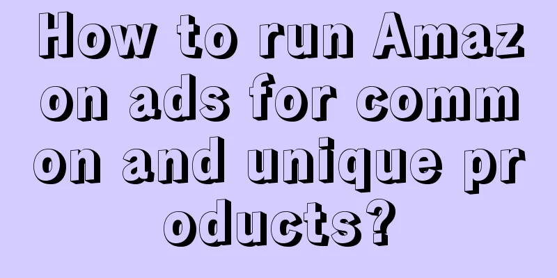 How to run Amazon ads for common and unique products?