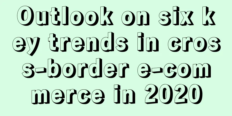 Outlook on six key trends in cross-border e-commerce in 2020