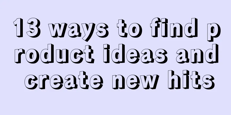 13 ways to find product ideas and create new hits
