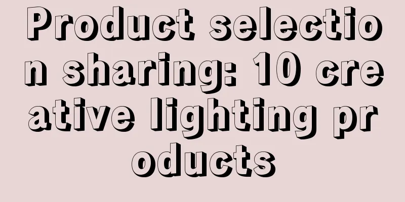 Product selection sharing: 10 creative lighting products