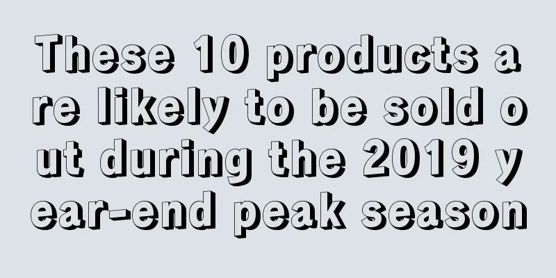 These 10 products are likely to be sold out during the 2019 year-end peak season