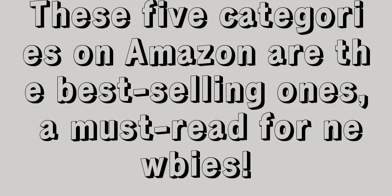These five categories on Amazon are the best-selling ones, a must-read for newbies!
