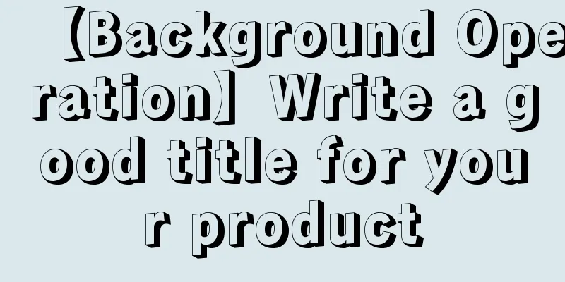 【Background Operation】Write a good title for your product