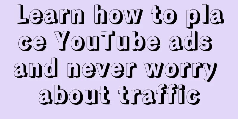 Learn how to place YouTube ads and never worry about traffic