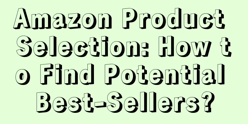 Amazon Product Selection: How to Find Potential Best-Sellers?