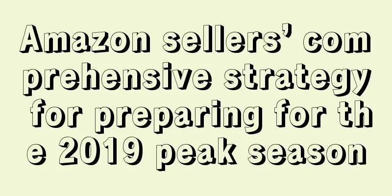 Amazon sellers’ comprehensive strategy for preparing for the 2019 peak season