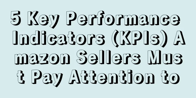 5 Key Performance Indicators (KPIs) Amazon Sellers Must Pay Attention to