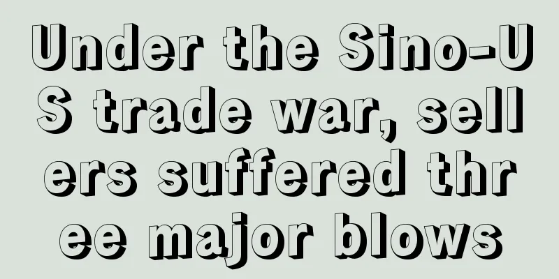 Under the Sino-US trade war, sellers suffered three major blows