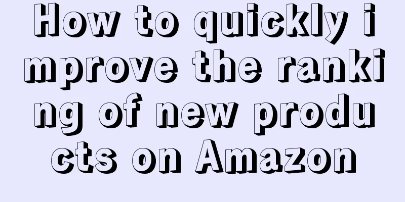 How to quickly improve the ranking of new products on Amazon