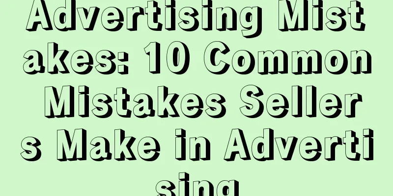 Advertising Mistakes: 10 Common Mistakes Sellers Make in Advertising