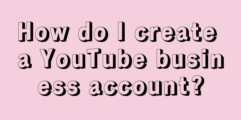 How do I create a YouTube business account?