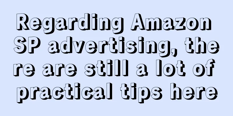Regarding Amazon SP advertising, there are still a lot of practical tips here