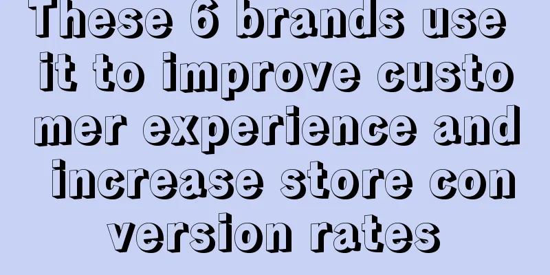 These 6 brands use it to improve customer experience and increase store conversion rates